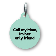 Load image into Gallery viewer, Call My Mom I&#39;m Her Only Friend Funny Dog Tag
