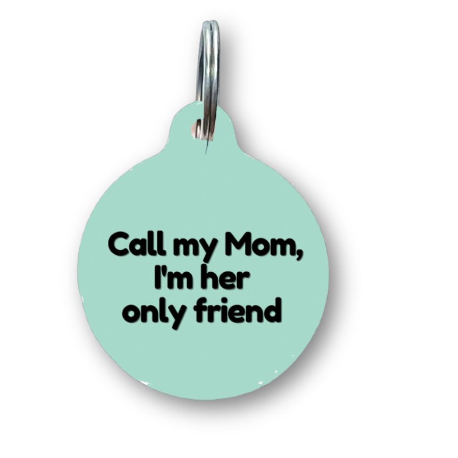 Call My Mom I'm Her Only Friend Funny Dog Tag