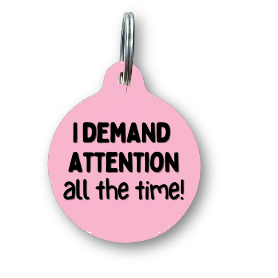 I Demand Attention All The Time Funny Dog Tag
